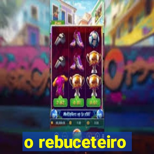 o rebuceteiro